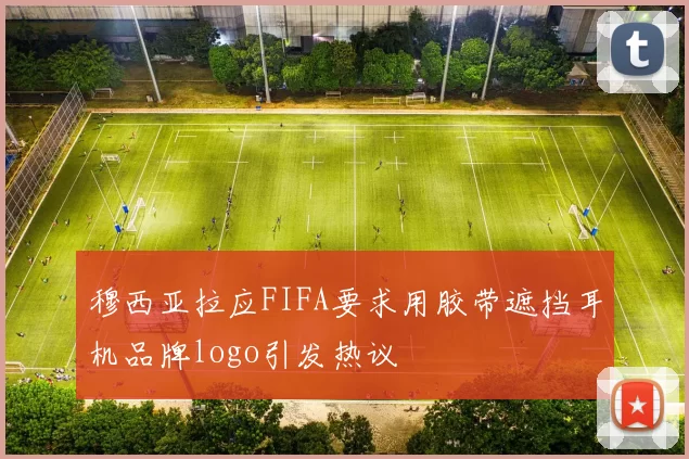 穆西亚拉应FIFA要求用胶带遮挡耳机品牌logo引发热议