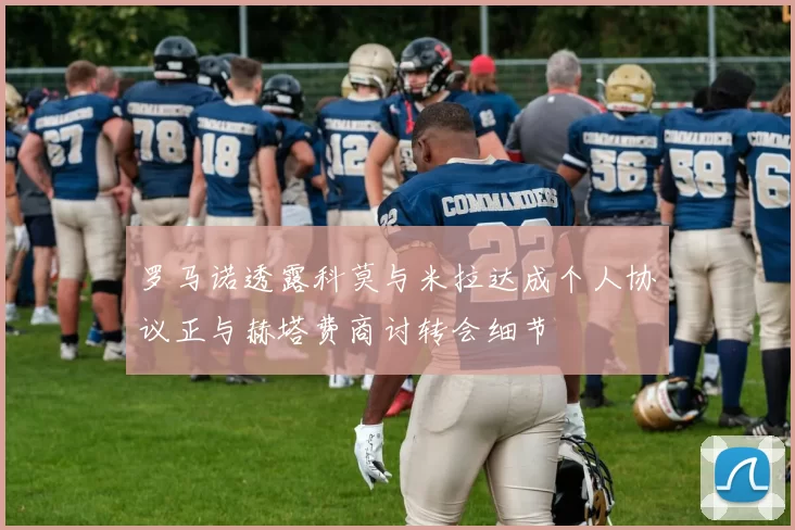 罗马诺透露科莫与米拉达成个人协议正与赫塔费商讨转会细节